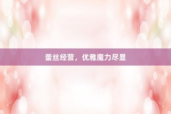 蕾丝经营,优雅魔力尽显
